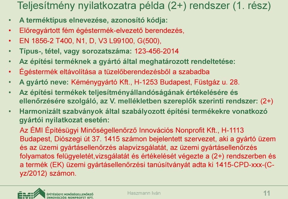 terméknek a gyártó által meghatározott rendeltetése: Égéstermék eltávolítása a tüzelőberendezésből a szabadba A gyártó neve: Kéménygyártó Kft., H-1253 Budapest, Füstgáz u. 28.