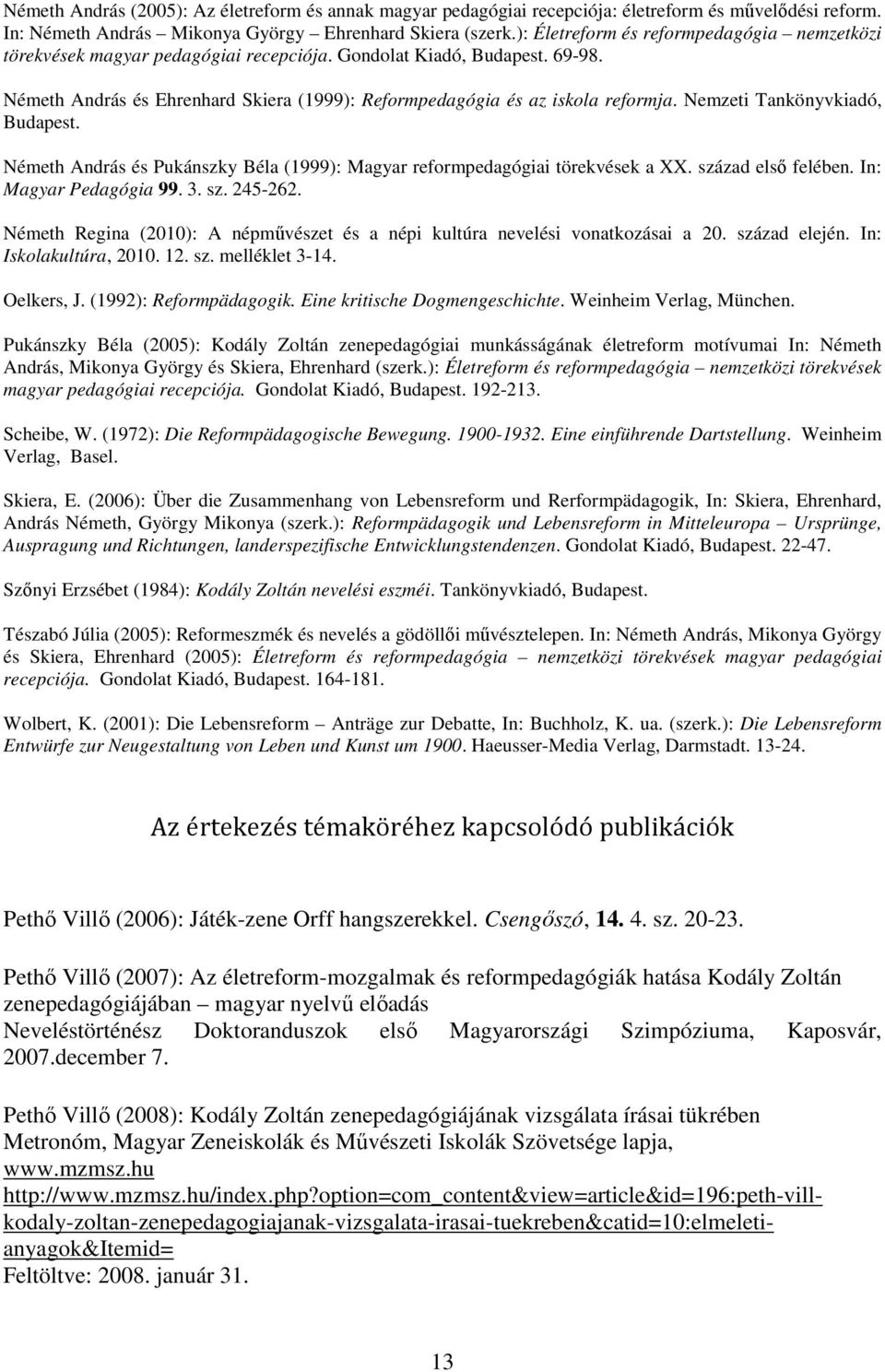 Nemzeti Tankönyvkiadó, Budapest. Németh András és Pukánszky Béla (1999): Magyar reformpedagógiai törekvések a XX. század első felében. In: Magyar Pedagógia 99. 3. sz. 245-262.