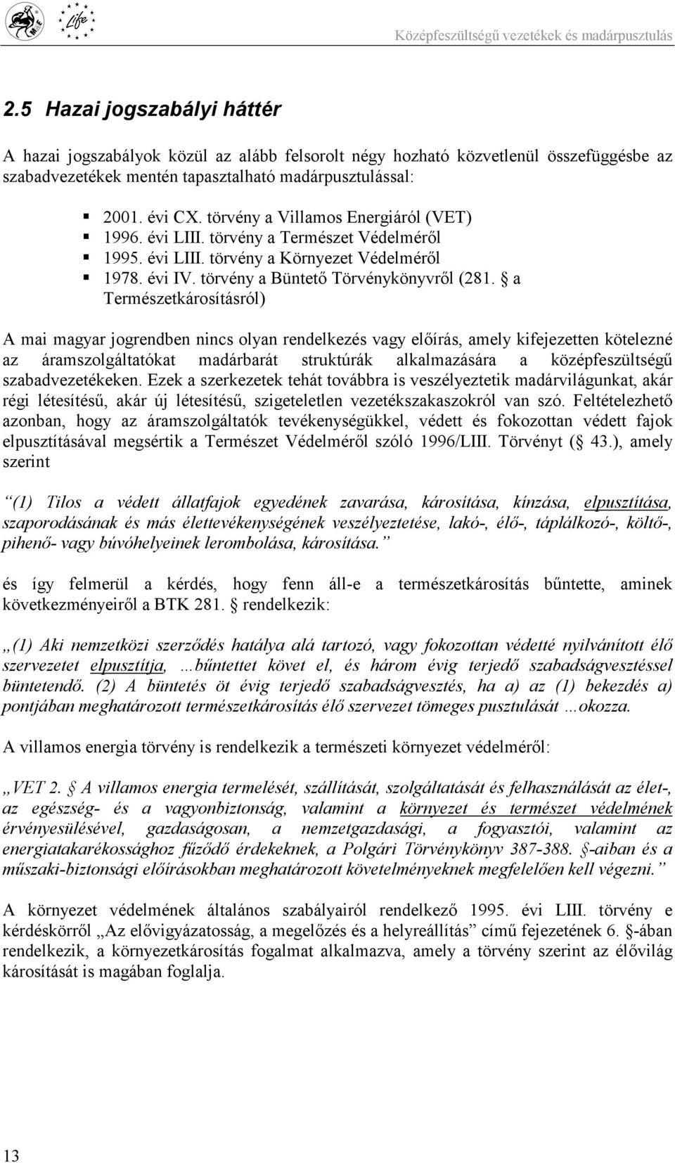 a Természetkárosításról) A mai magyar jogrendben nincs olyan rendelkezés vagy előírás, amely kifejezetten kötelezné az áramszolgáltatókat madárbarát struktúrák alkalmazására a középfeszültségű