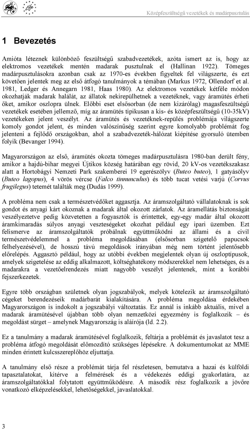 1981, Ledger és Annegarn 1981, Haas 1980). Az elektromos vezetékek kétféle módon okozhatják madarak halálát, az állatok nekirepülhetnek a vezetéknek, vagy áramütés érheti őket, amikor oszlopra ülnek.