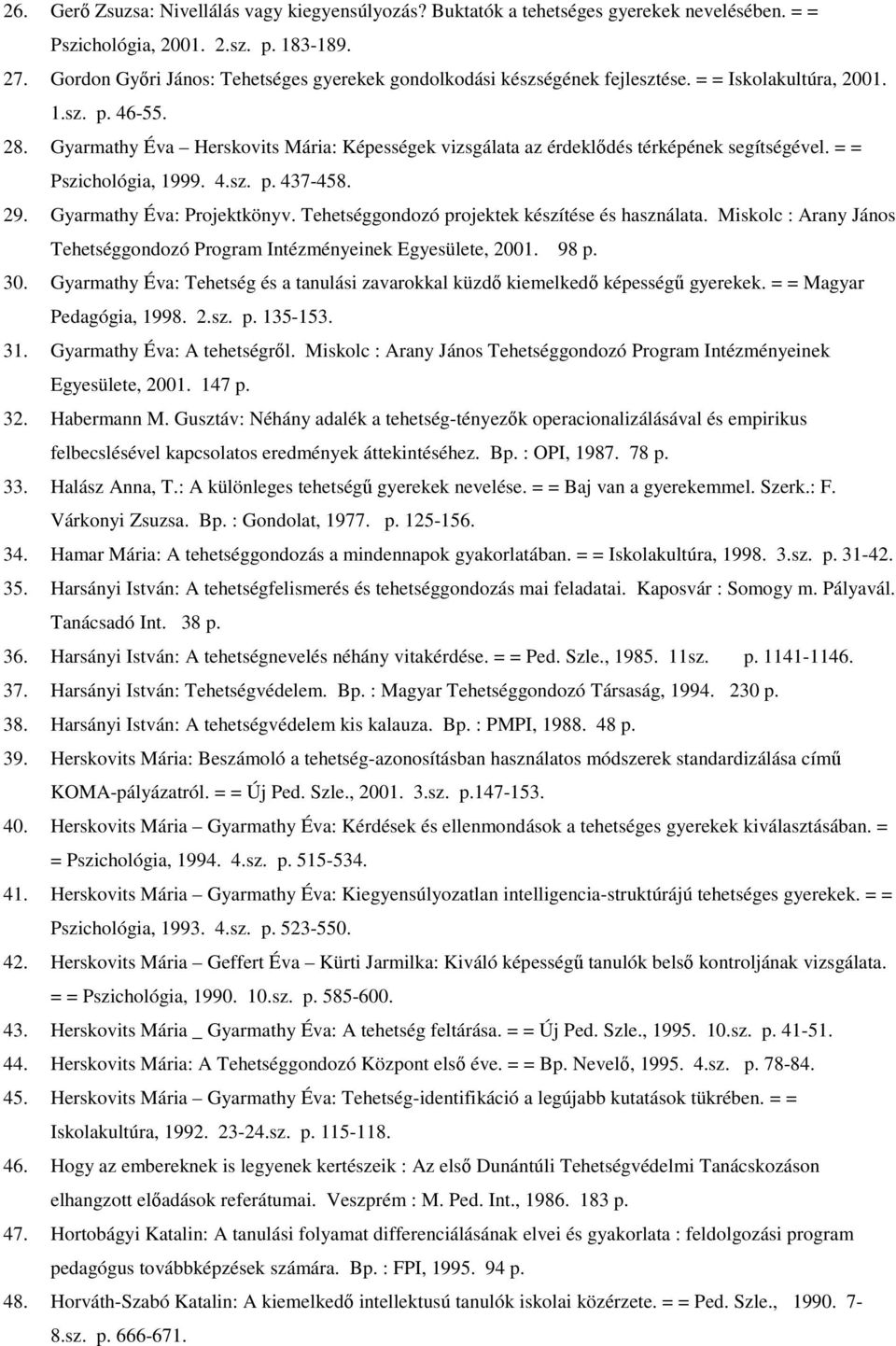 Gyarmathy Éva Herskovits Mária: Képességek vizsgálata az érdeklıdés térképének segítségével. = = Pszichológia, 1999. 4.sz. p. 437-458. 29. Gyarmathy Éva: Projektkönyv.