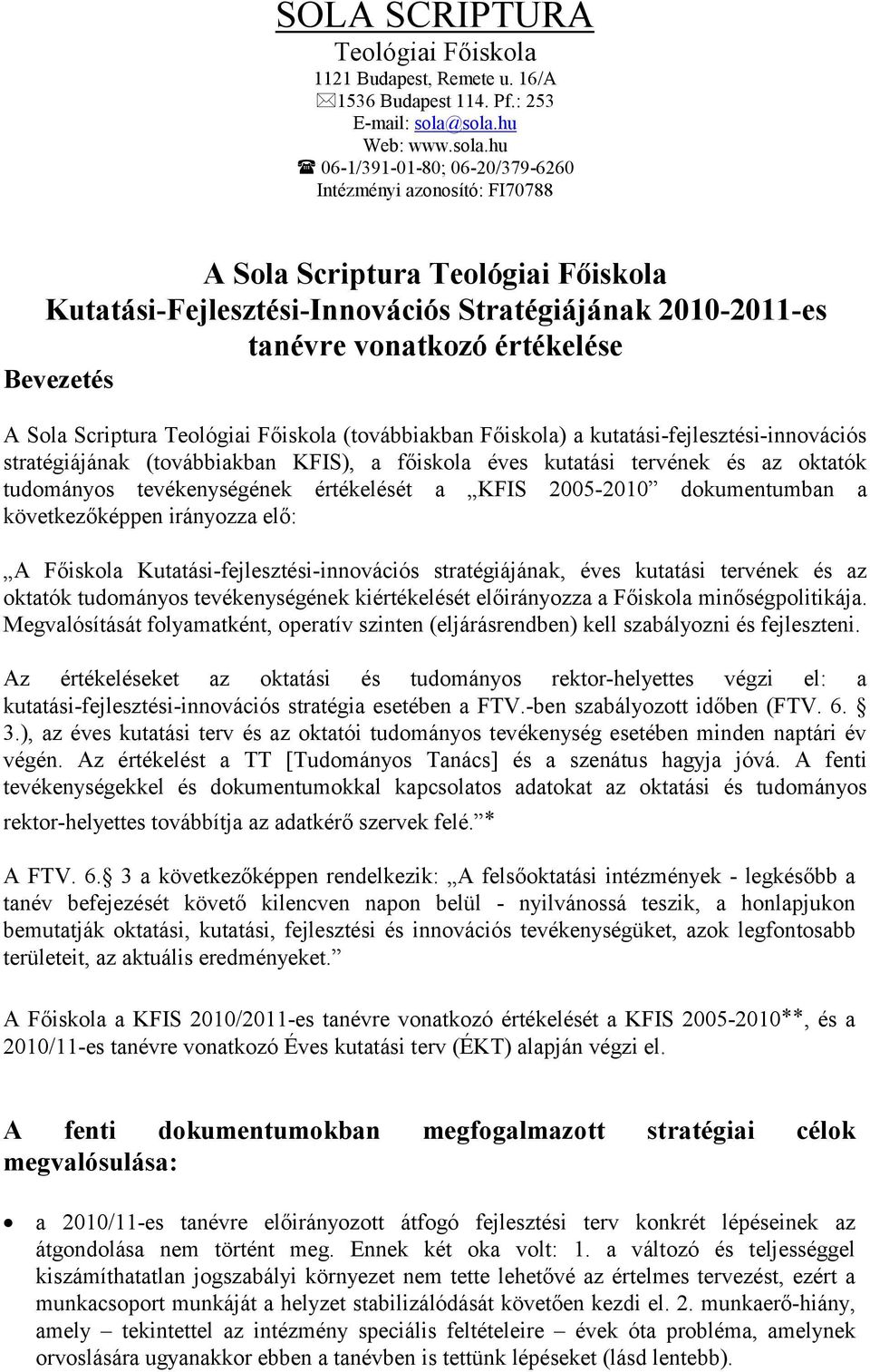 értékelése Bevezetés A Sola Scriptura Teológiai Főiskola (továbbiakban Főiskola) a kutatási-fejlesztési-innovációs stratégiájának (továbbiakban KFIS), a főiskola éves kutatási tervének és az oktatók