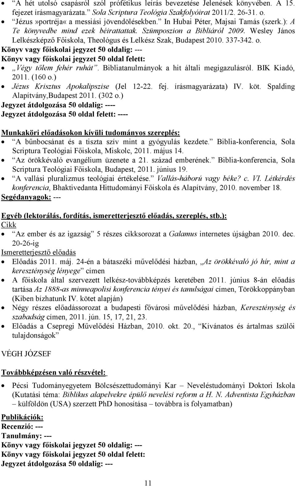 Wesley János Lelkészképző Főiskola, Theológus és Lelkész Szak, Budapest 2010. 337-342. o. Könyv vagy főiskolai jegyzet 50 oldal felett: Végy tőlem fehér ruhát.