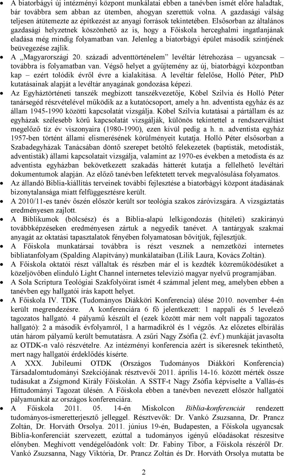 Elsősorban az általános gazdasági helyzetnek köszönhető az is, hogy a Főiskola herceghalmi ingatlanjának eladása még mindig folyamatban van.