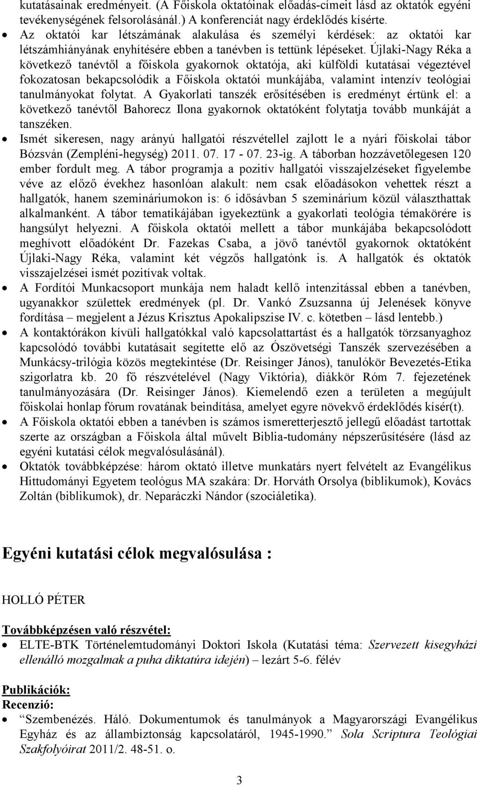 Újlaki-Nagy Réka a következő tanévtől a főiskola gyakornok oktatója, aki külföldi kutatásai végeztével fokozatosan bekapcsolódik a Főiskola oktatói munkájába, valamint intenzív teológiai