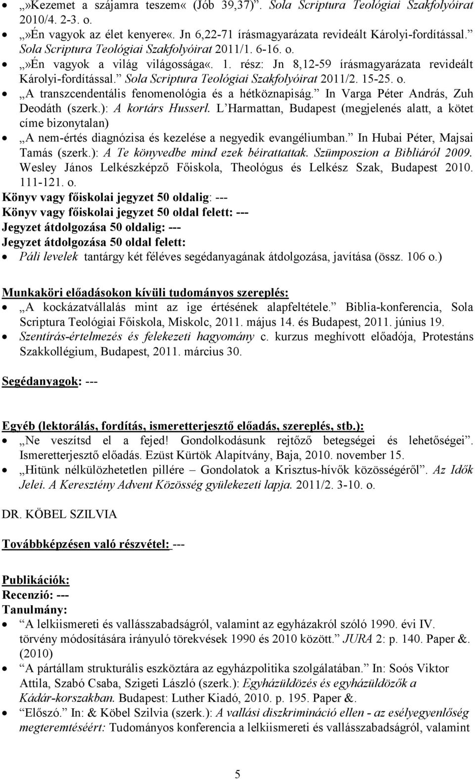 Sola Scriptura Teológiai Szakfolyóirat 2011/2. 15-25. o. A transzcendentális fenomenológia és a hétköznapiság. In Varga Péter András, Zuh Deodáth (szerk.): A kortárs Husserl.