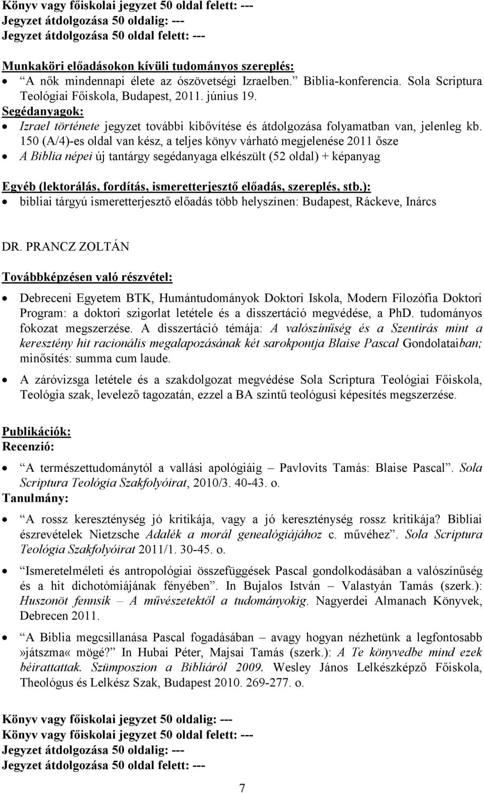 150 (A/4)-es oldal van kész, a teljes könyv várható megjelenése 2011 ősze A Biblia népei új tantárgy segédanyaga elkészült (52 oldal) + képanyag bibliai tárgyú ismeretterjesztő előadás több