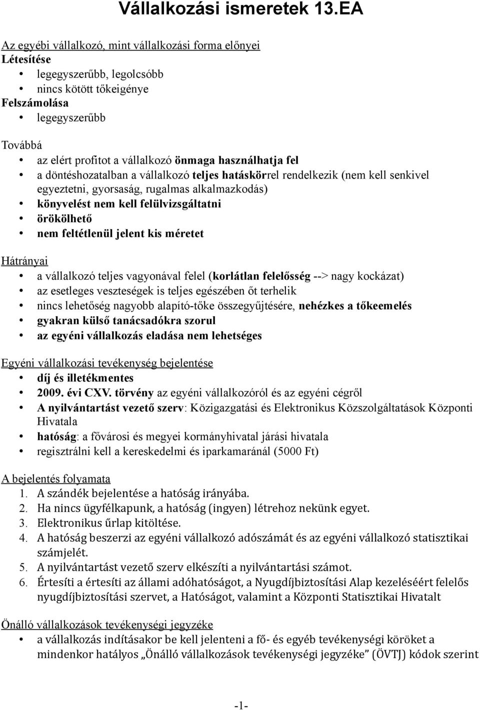 használhatja fel a döntéshozatalban a vállalkozó teljes hatáskörrel rendelkezik (nem kell senkivel egyeztetni, gyorsaság, rugalmas alkalmazkodás) könyvelést nem kell felülvizsgáltatni örökölhető nem