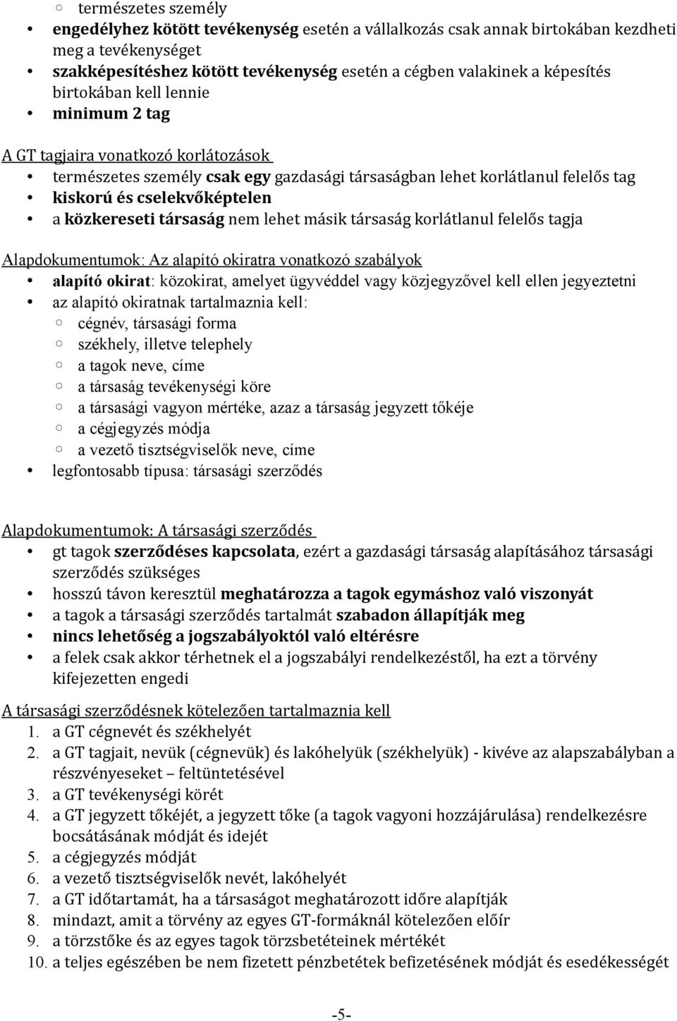 társaság nem lehet másik társaság korlátlanul felelős tagja Alapdokumentumok: Az alapító okiratra vonatkozó szabályok alapító okirat: közokirat, amelyet ügyvéddel vagy közjegyzővel kell ellen