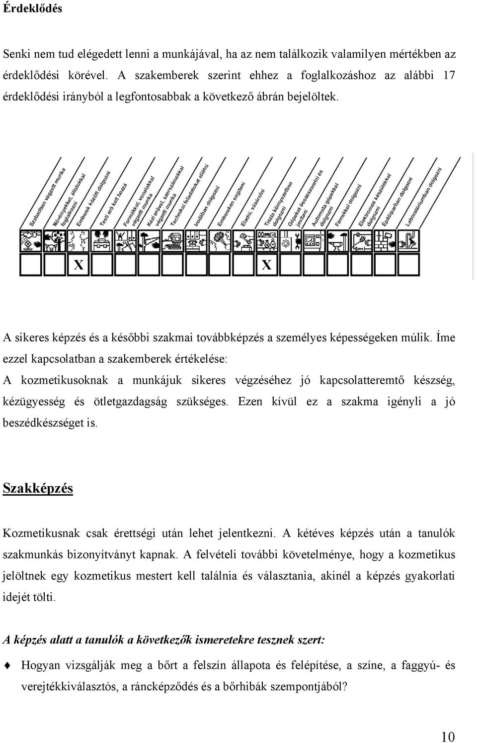 X X A sikeres képzés és a későbbi szakmai továbbképzés a személyes képességeken múlik.