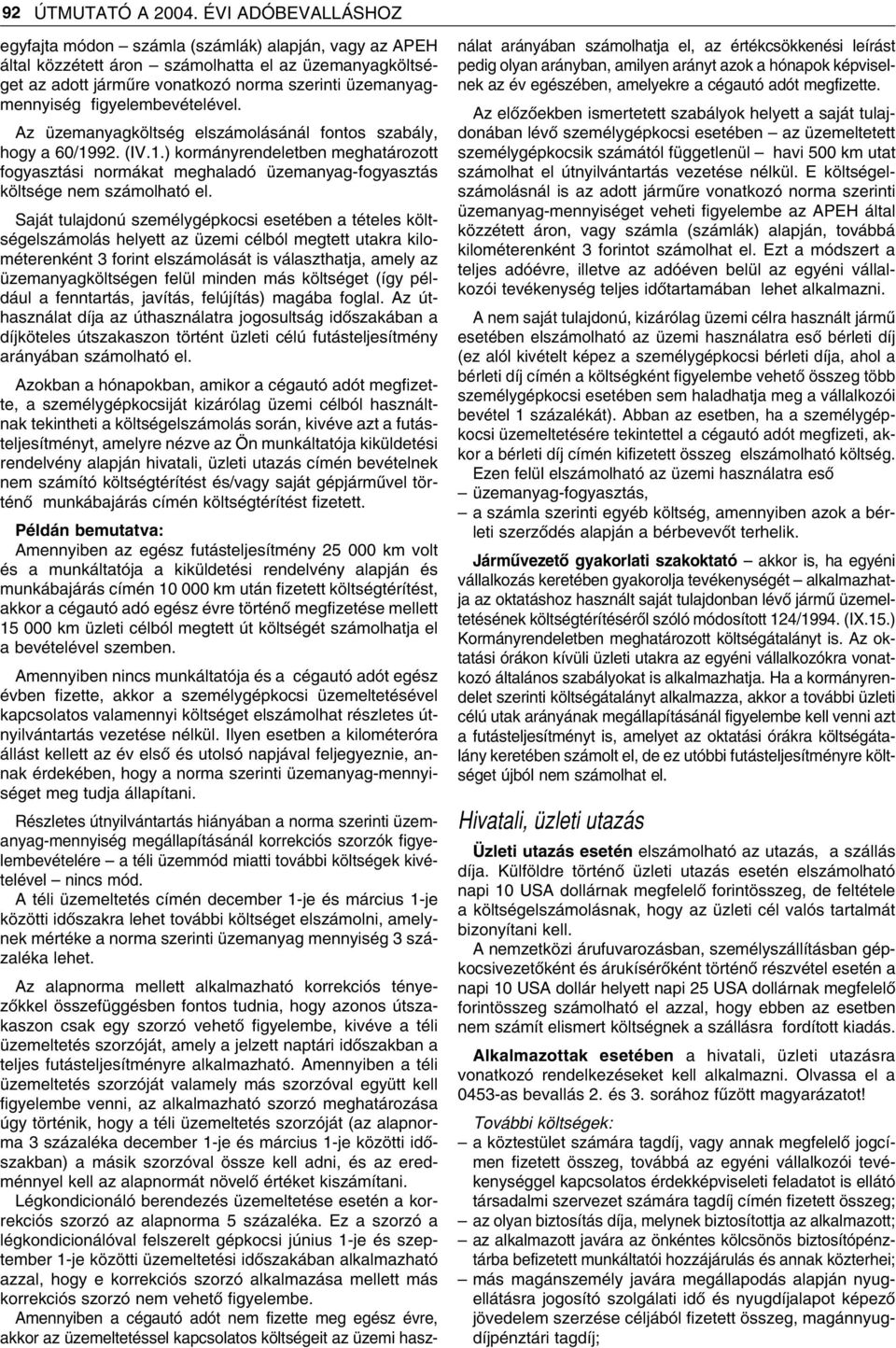 figyelembevételével. Az üzemanyagköltség elszámolásánál fontos szabály, hogy a 60/1992. (IV.1.) kormányrendeletben meghatározott fogyasztási normákat meghaladó üzemanyag-fogyasztás költsége nem számolható el.