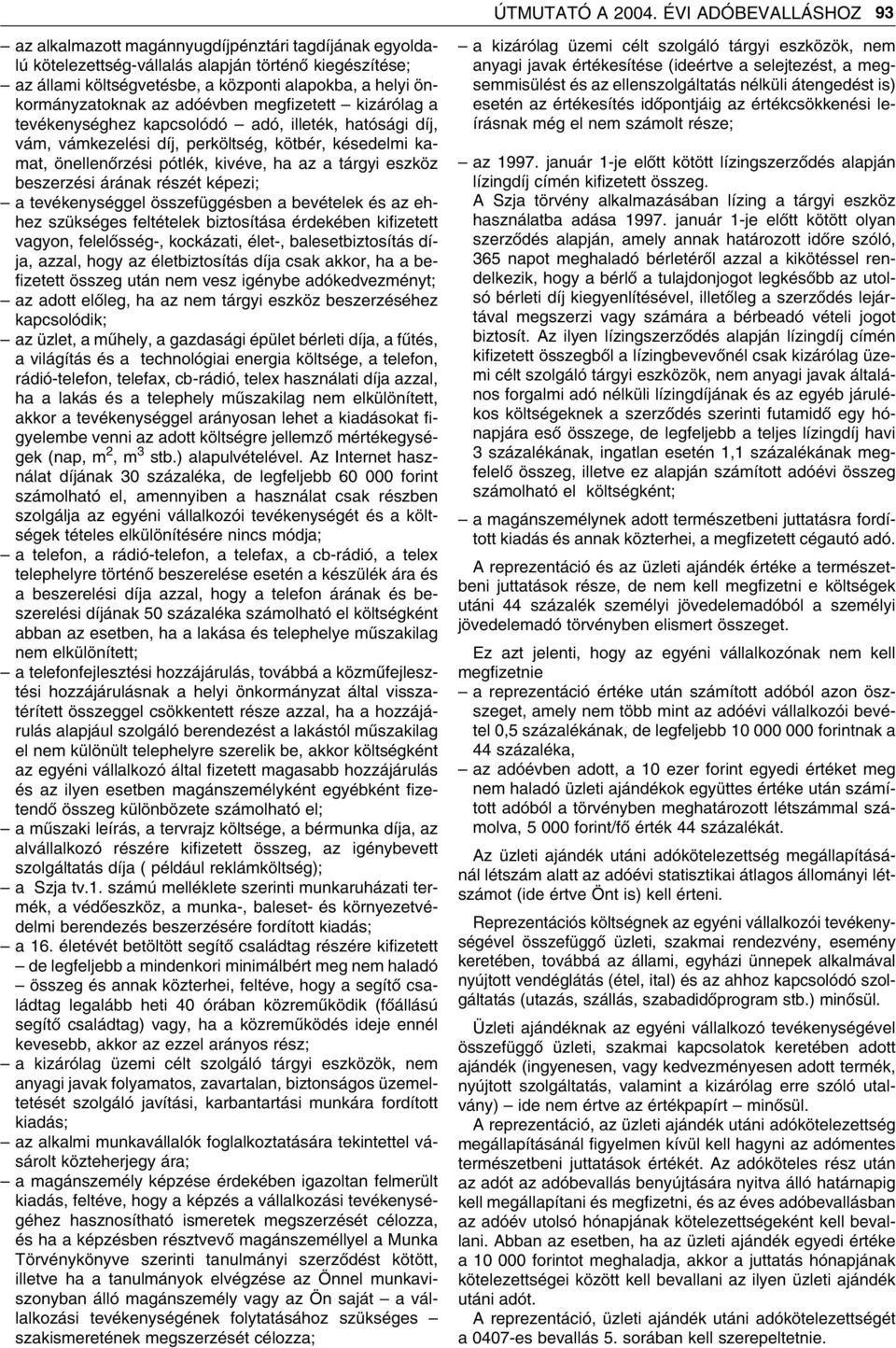 önkormányzatoknak az adóévben megfizetett kizárólag a tevékenységhez kapcsolódó adó, illeték, hatósági díj, vám, vámkezelési díj, perköltség, kötbér, késedelmi kamat, önellenôrzési pótlék, kivéve, ha