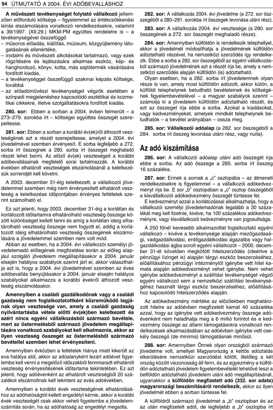 29.) MKM-PM együttes rendeletre is a tevékenységével összefüggô mûsoros elôadás, kiállítás, múzeum, közgyûjtemény látogatásának ellenértéke, irodalmi és mûvészeti alkotásokat tartalmazó, vagy ezek