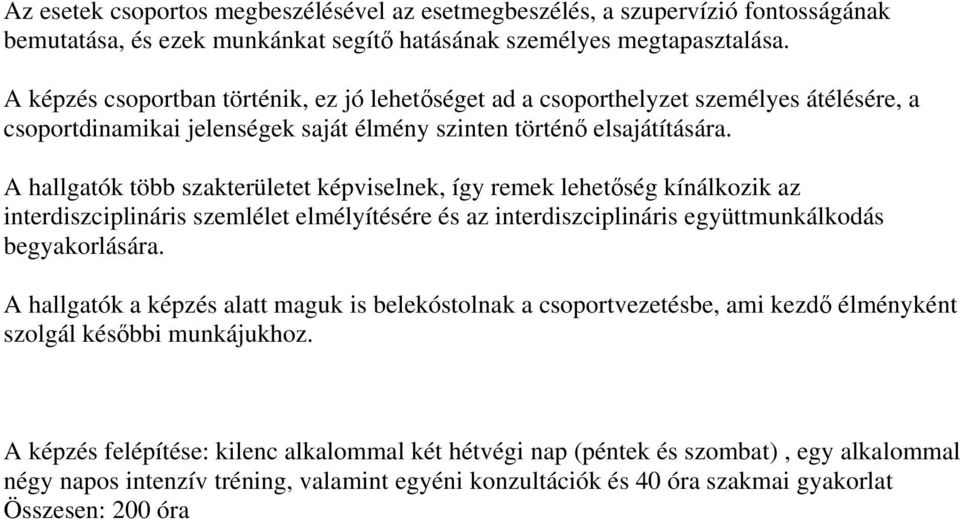 A hallgatók több szakterületet képviselnek, így remek lehetőség kínálkozik az interdiszciplináris szemlélet elmélyítésére és az interdiszciplináris együttmunkálkodás begyakorlására.