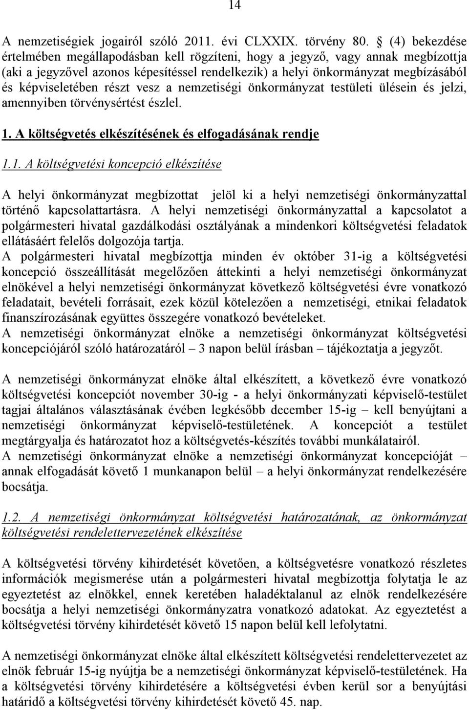 részt vesz a nemzetiségi önkormányzat testületi ülésein és jelzi, amennyiben törvénysértést észlel. 1.