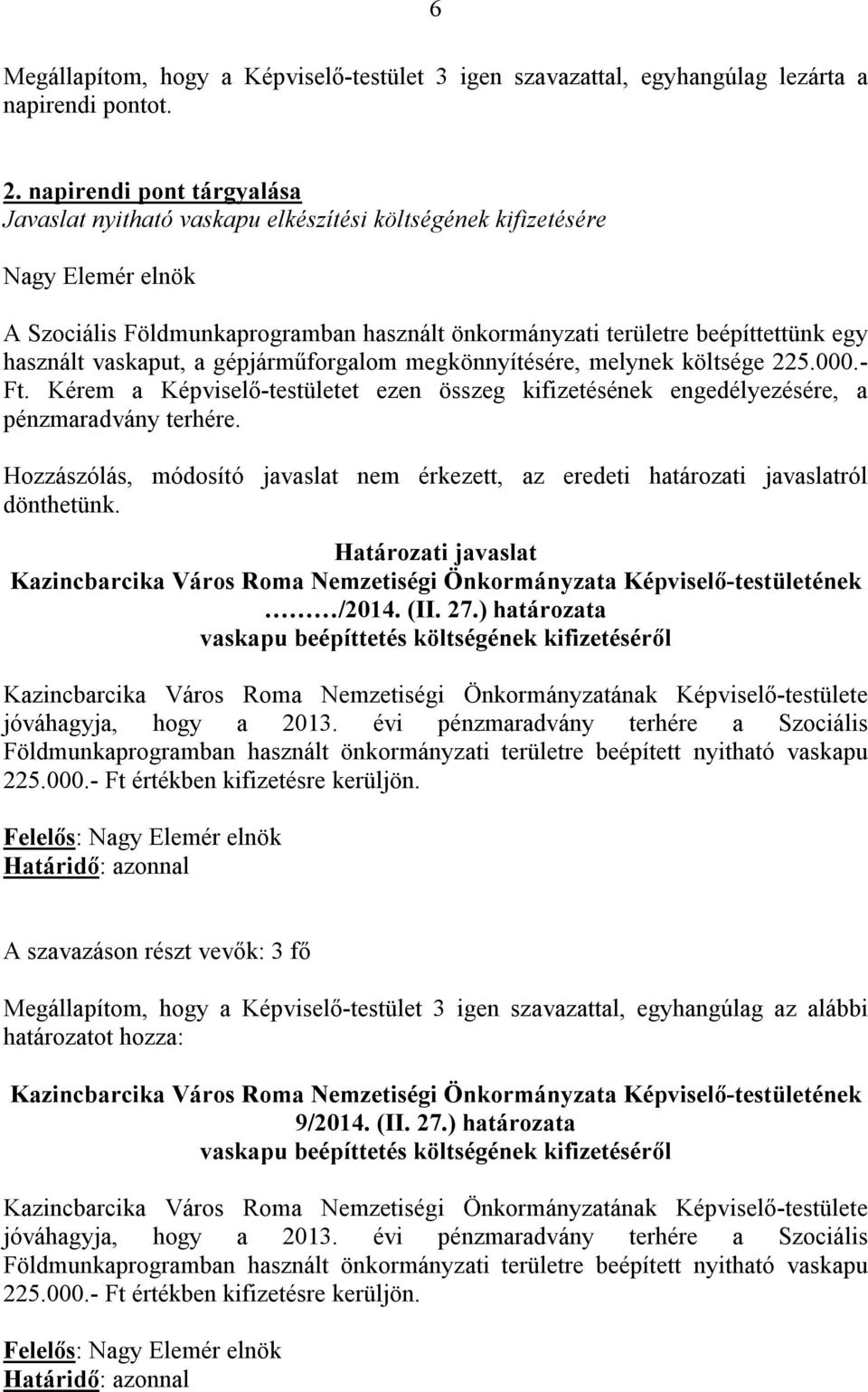 gépjárműforgalom megkönnyítésére, melynek költsége 225.000.- Ft. Kérem a Képviselő-testületet ezen összeg kifizetésének engedélyezésére, a pénzmaradvány terhére.