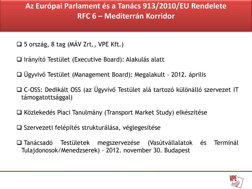 április C-OSS: Dedikált OSS (az Ügyvivő Testület alá tartozó különálló szervezet IT támogatottsággal) Közlekedés Piaci Tanulmány (Transport