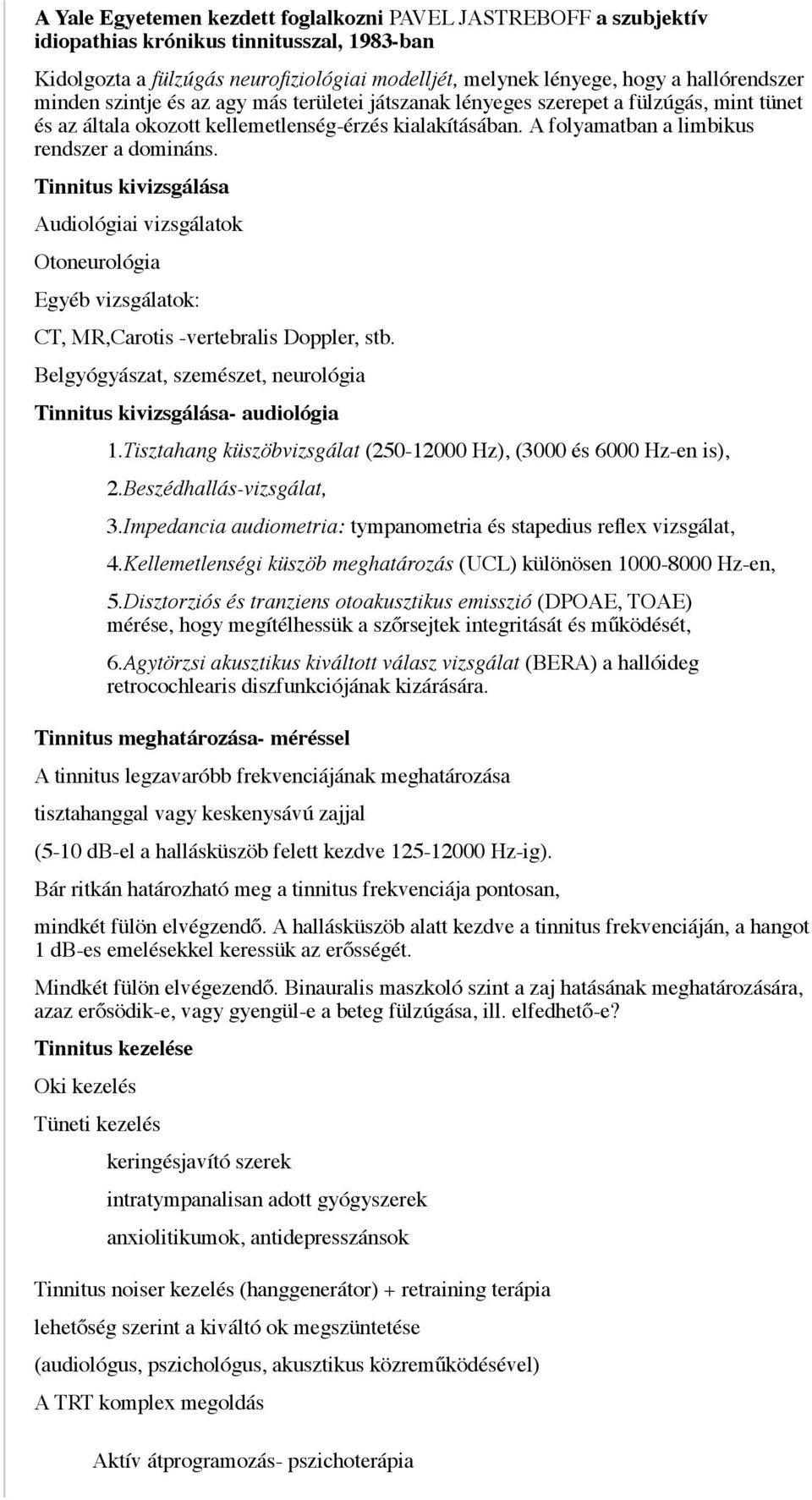 Tinnitus kivizsgálása Audiológiai vizsgálatok Otoneurológia Egyéb vizsgálatok: CT, MR,Carotis -vertebralis Doppler, stb. Belgyógyászat, szemészet, neurológia Tinnitus kivizsgálása- audiológia 1.