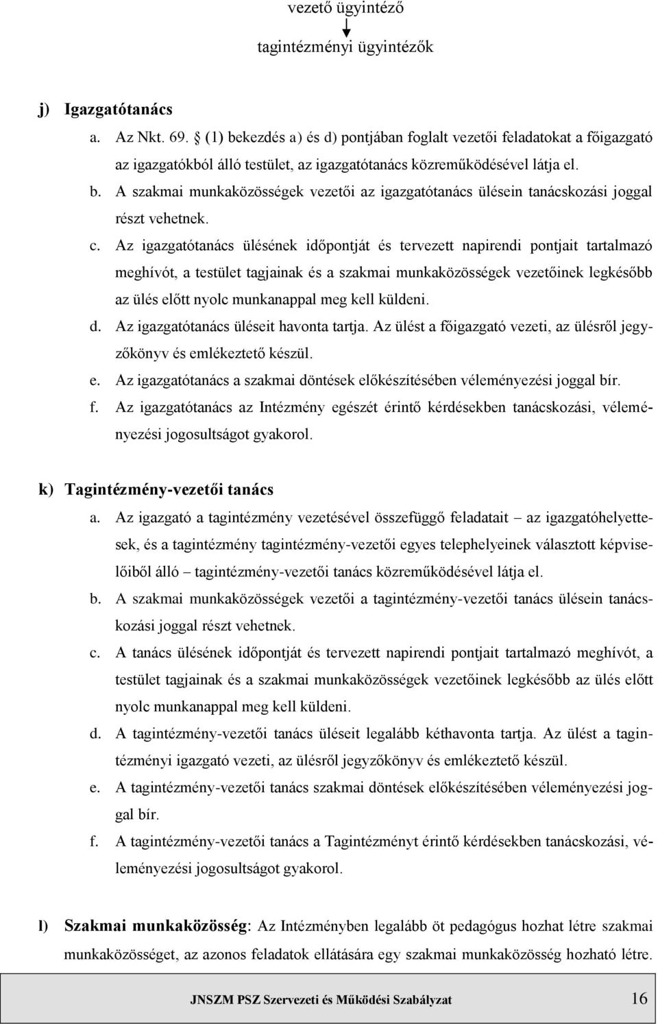 c. Az igazgatótanács ülésének időpontját és tervezett napirendi pontjait tartalmazó meghívót, a testület tagjainak és a szakmai munkaközösségek vezetőinek legkésőbb az ülés előtt nyolc munkanappal