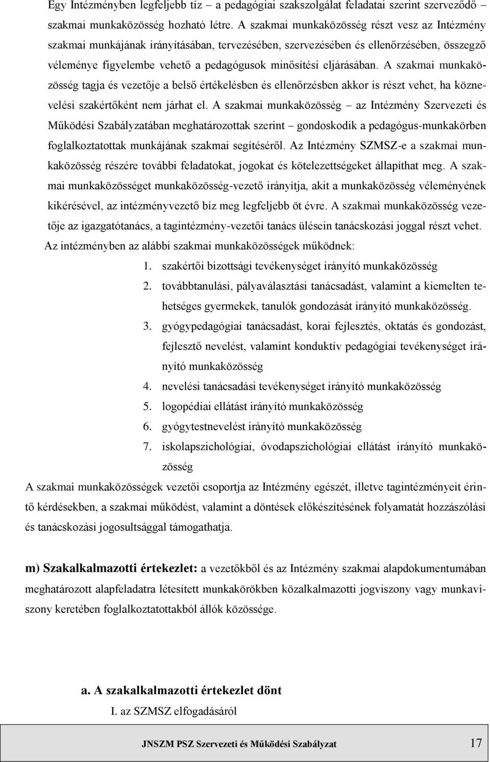 eljárásában. A szakmai munkaközösség tagja és vezetője a belső értékelésben és ellenőrzésben akkor is részt vehet, ha köznevelési szakértőként nem járhat el.