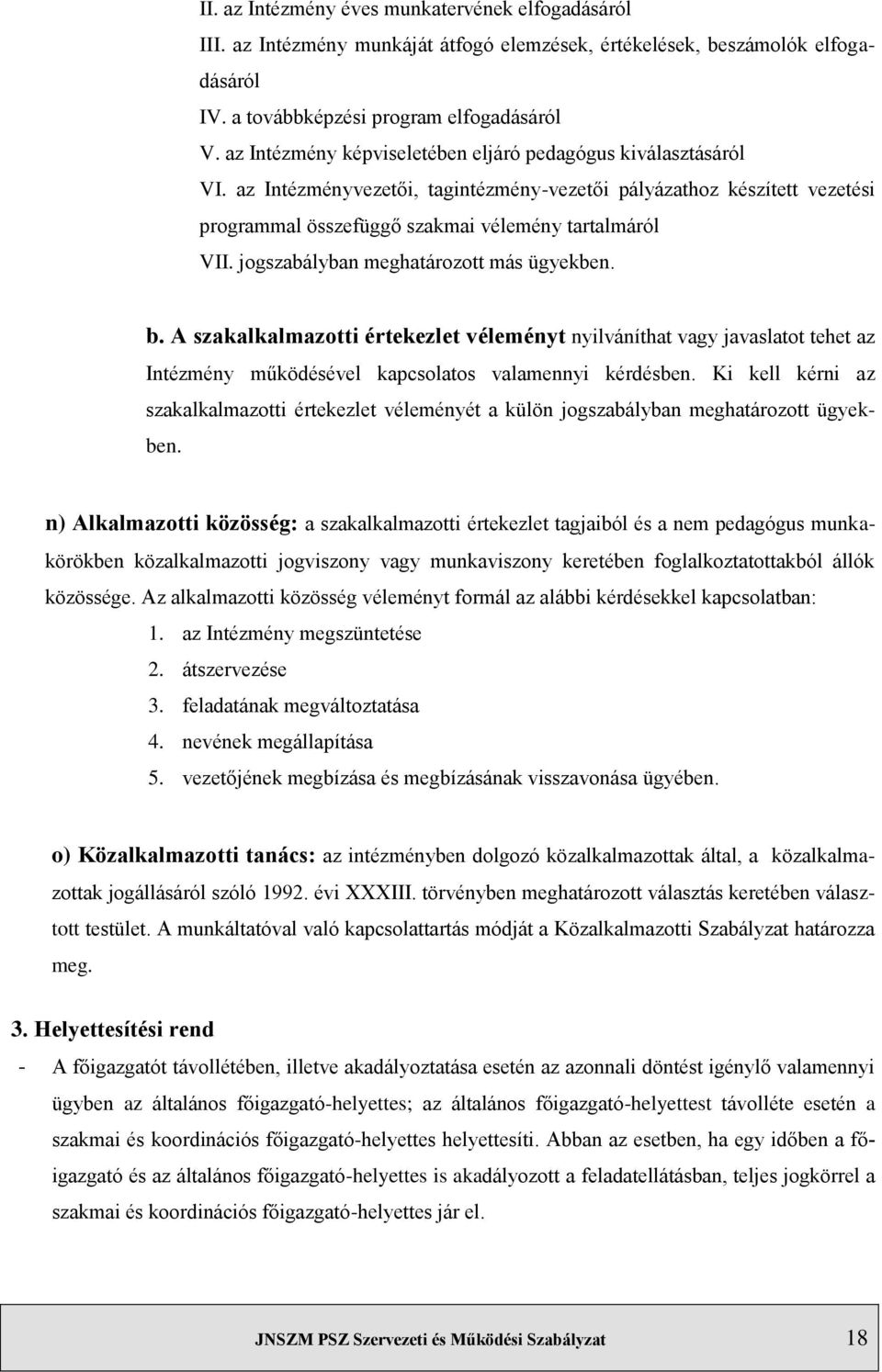 jogszabályban meghatározott más ügyekben. b. A szakalkalmazotti értekezlet véleményt nyilváníthat vagy javaslatot tehet az Intézmény működésével kapcsolatos valamennyi kérdésben.