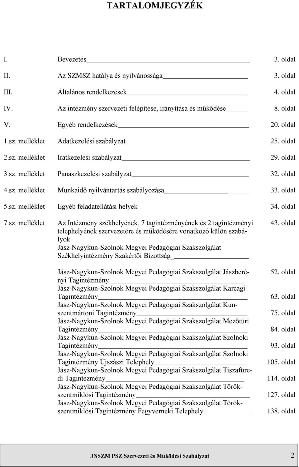 sz. melléklet 7.sz. melléklet Munkaidő nyilvántartás szabályozása Egyéb feladatellátási helyek Az Intézmény székhelyének, 7 tagintézményének és 2 tagintézményi telephelyének szervezetére és