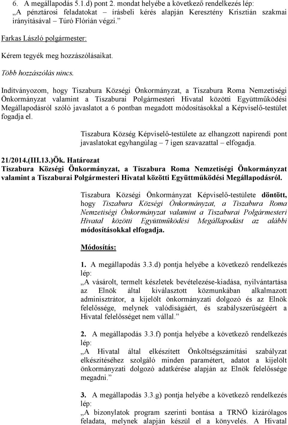 Indítványozom, hogy Tiszabura Községi Önkormányzat, a Tiszabura Roma Nemzetiségi Önkormányzat valamint a Tiszaburai Polgármesteri Hivatal közötti Együttműködési Megállapodásról szóló javaslatot a 6