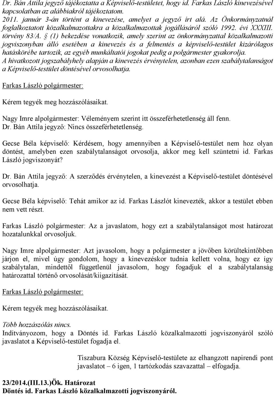 (1) bekezdése vonatkozik, amely szerint az önkormányzattal közalkalmazotti jogviszonyban álló esetében a kinevezés és a felmentés a képviselő-testület kizárólagos hatáskörébe tartozik, az egyéb