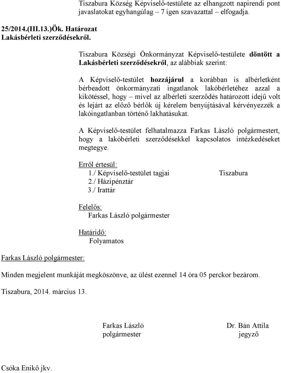 ingatlanok lakóbérletéhez azzal a kikötéssel, hogy mivel az albérleti szerződés határozott idejű volt és lejárt az előző bérlők új kérelem benyújtásával kérvényezzék a lakóingatlanban történő