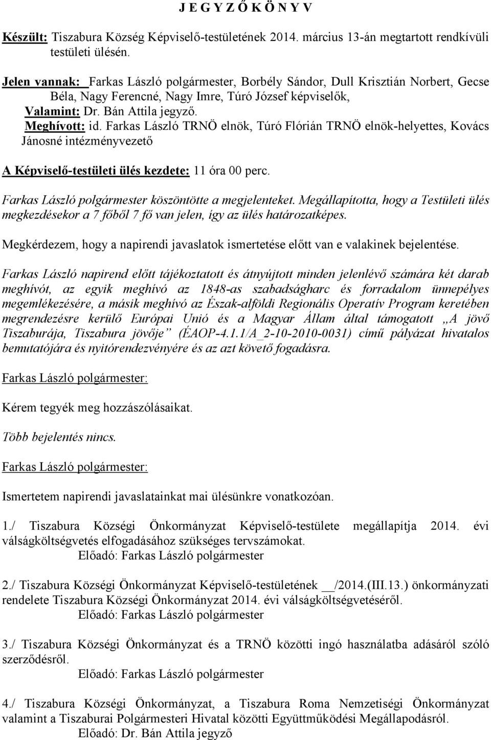 Farkas László TRNÖ elnök, Túró Flórián TRNÖ elnök-helyettes, Kovács Jánosné intézményvezető A Képviselő-testületi ülés kezdete: 11 óra 00 perc. köszöntötte a megjelenteket.