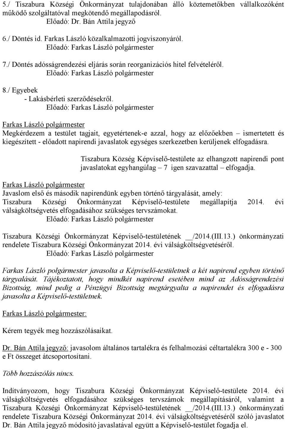 Megkérdezem a testület tagjait, egyetértenek-e azzal, hogy az előzőekben ismertetett és kiegészített - előadott napirendi javaslatok egységes szerkezetben kerüljenek elfogadásra.