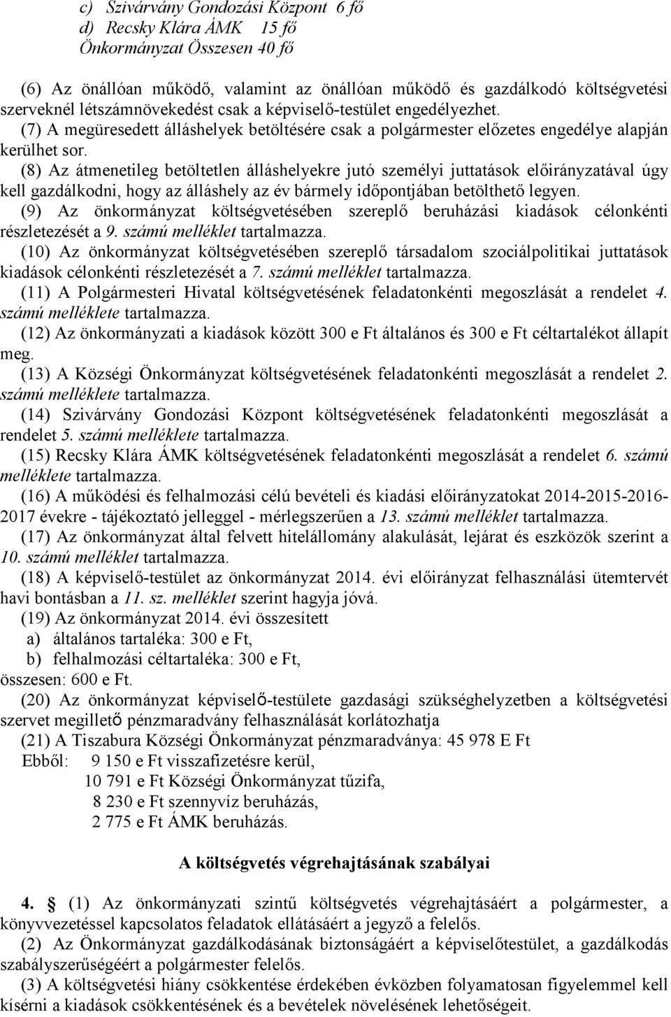 (8) Az átmenetileg betöltetlen álláshelyekre jutó személyi juttatások előirányzatával úgy kell gazdálkodni, hogy az álláshely az év bármely időpontjában betölthető legyen.