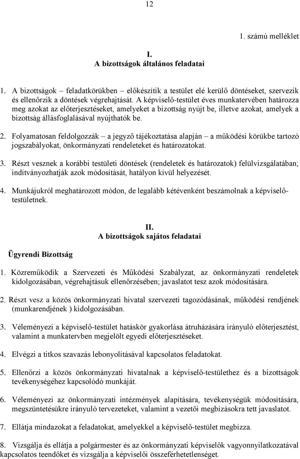 Folyamatosan feldolgozzák a jegyző tájékoztatása alapján a működési körükbe tartozó jogszabályokat, önkormányzati rendeleteket és határozatokat. 3.