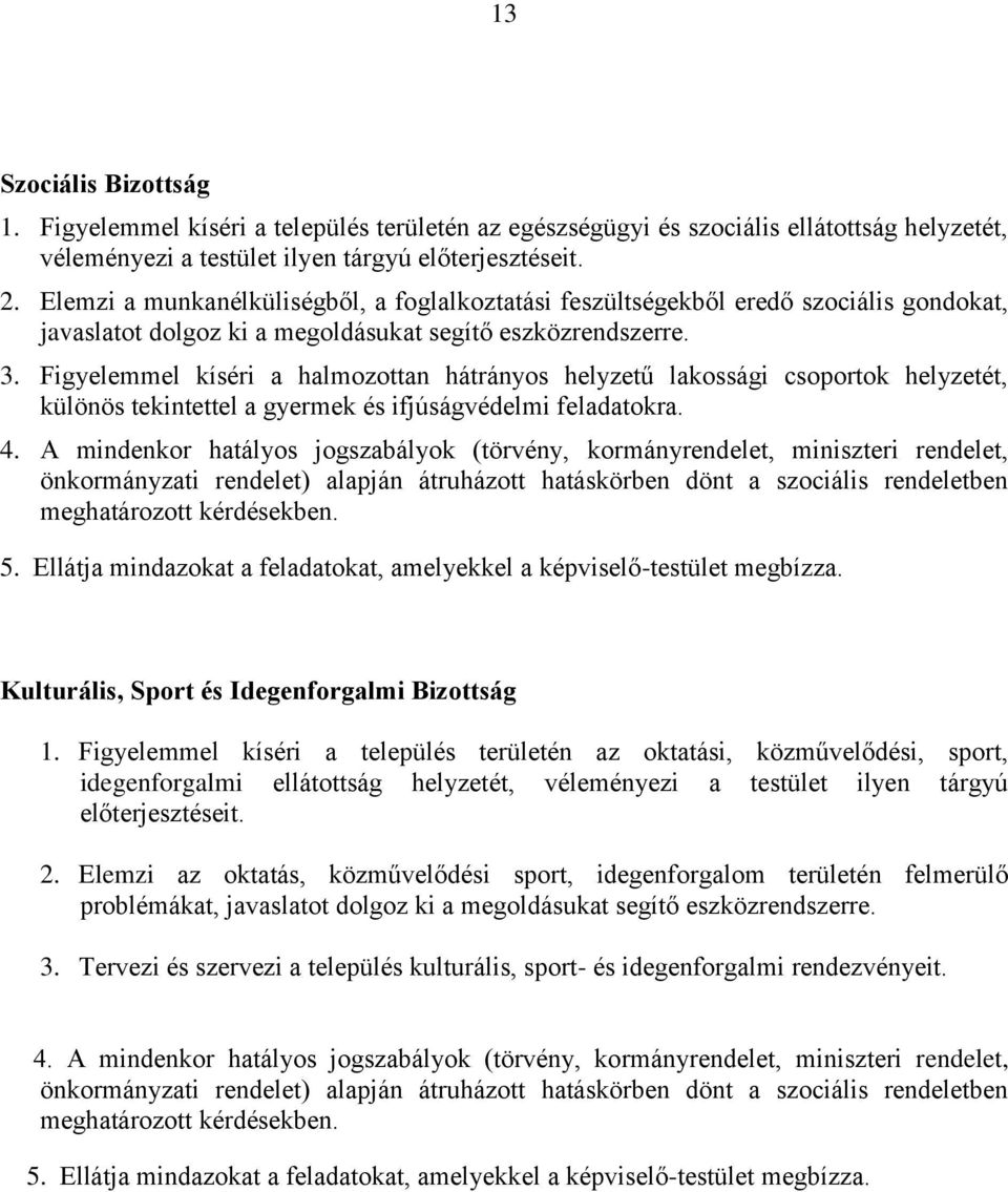 Figyelemmel kíséri a halmozottan hátrányos helyzetű lakossági csoportok helyzetét, különös tekintettel a gyermek és ifjúságvédelmi feladatokra. 4.