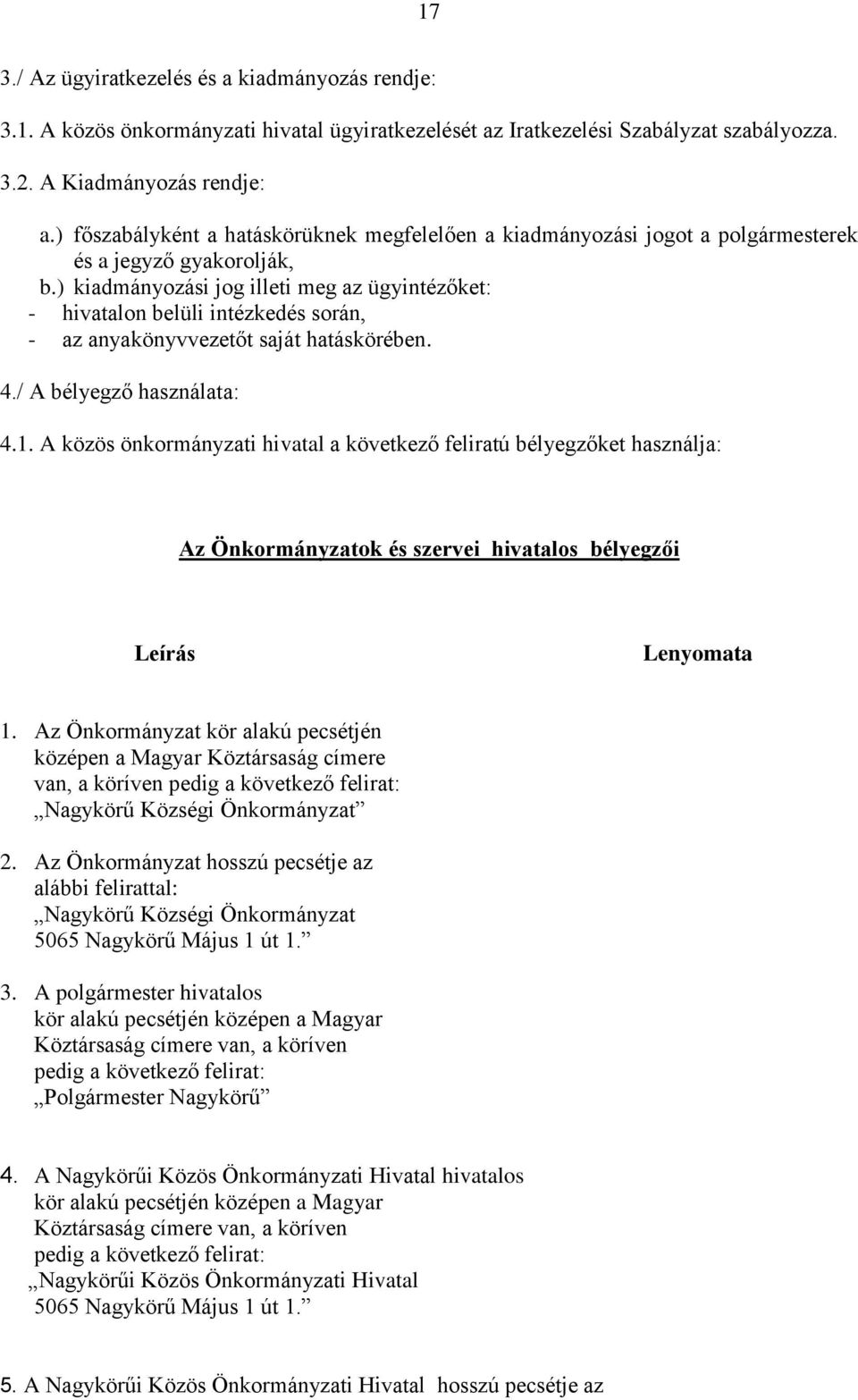 ) kiadmányozási jog illeti meg az ügyintézőket: - hivatalon belüli intézkedés során, - az anyakönyvvezetőt saját hatáskörében. 4./ A bélyegző használata: 4.1.