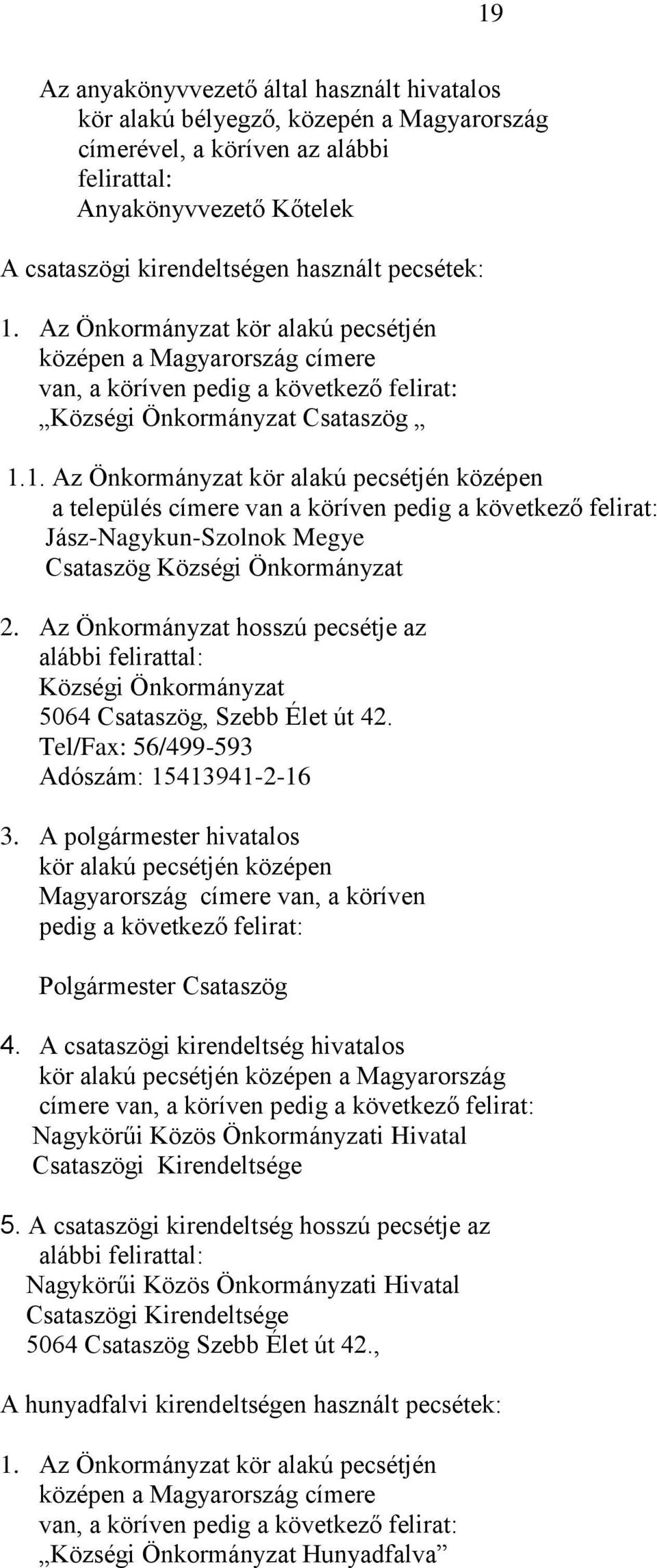 Az Önkormányzat hosszú pecsétje az alábbi felirattal: Községi Önkormányzat 5064 Csataszög, Szebb Élet út 42. Tel/Fax: 56/499-593 Adószám: 15413941-2-16 3.