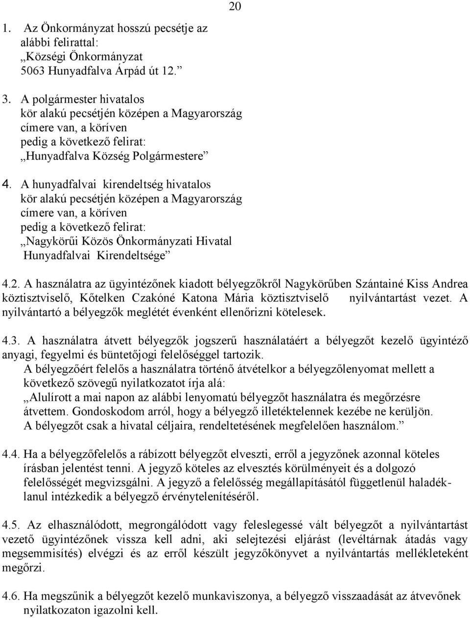 A hunyadfalvai kirendeltség hivatalos kör alakú pecsétjén középen a Magyarország címere van, a köríven pedig a következő felirat: Nagykörűi Közös Önkormányzati Hivatal Hunyadfalvai Kirendeltsége 4.2.