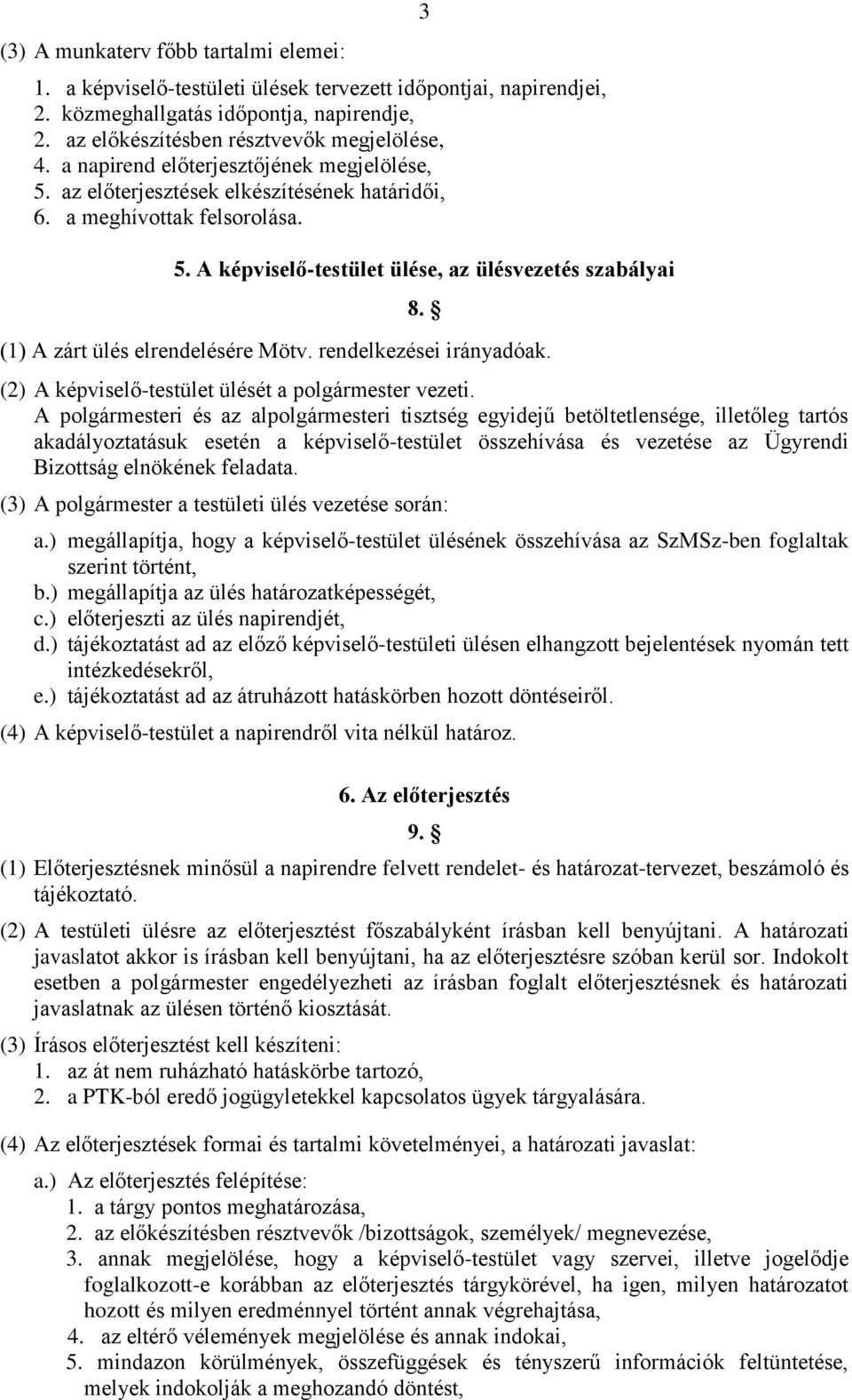 (1) A zárt ülés elrendelésére Mötv. rendelkezései irányadóak. (2) A képviselő-testület ülését a polgármester vezeti.