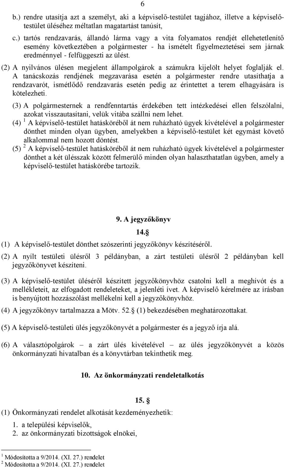 (2) A nyilvános ülésen megjelent állampolgárok a számukra kijelölt helyet foglalják el.