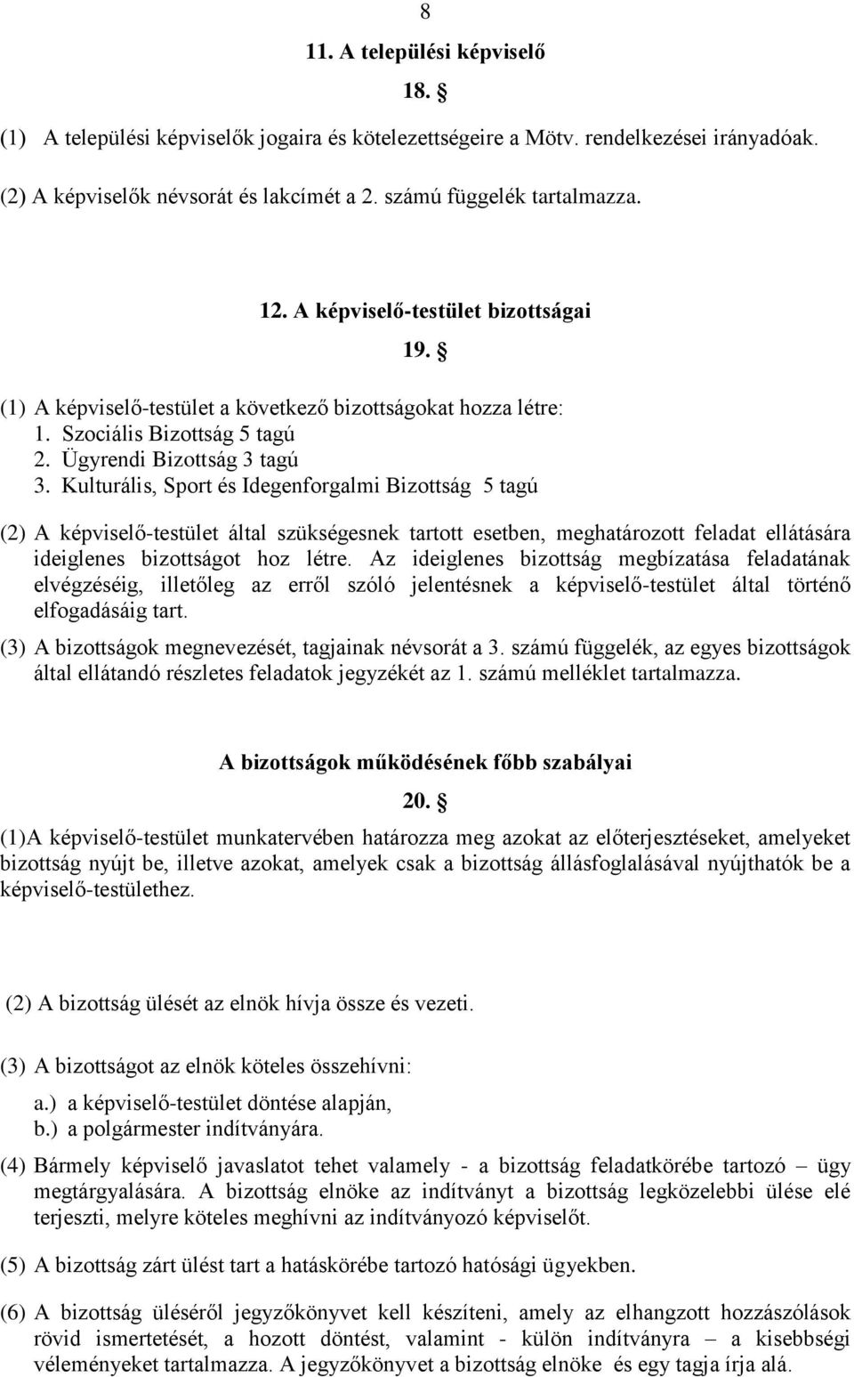 Kulturális, Sport és Idegenforgalmi Bizottság 5 tagú (2) A képviselő-testület által szükségesnek tartott esetben, meghatározott feladat ellátására ideiglenes bizottságot hoz létre.
