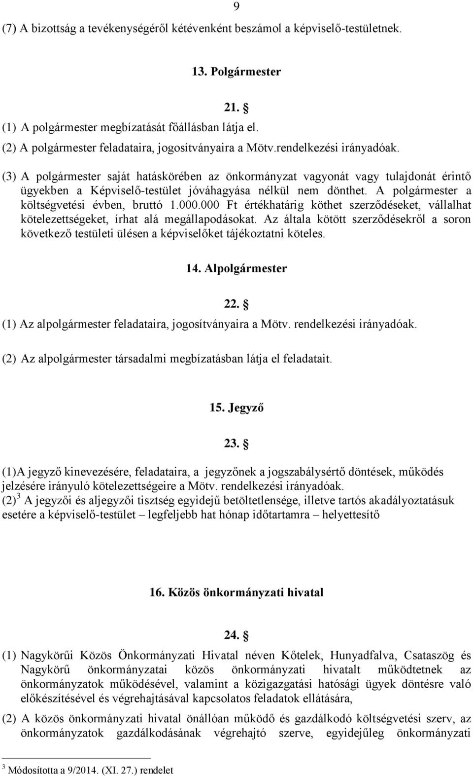 (3) A polgármester saját hatáskörében az önkormányzat vagyonát vagy tulajdonát érintő ügyekben a Képviselő-testület jóváhagyása nélkül nem dönthet. A polgármester a költségvetési évben, bruttó 1.000.