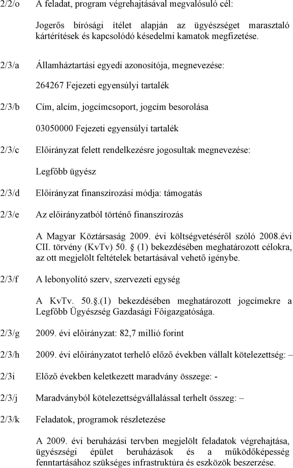 felett rendelkezésre jogosultak megnevezése: Legfőbb ügyész 2/3/d 2/3/e Előirányzat finanszírozási módja: támogatás Az előirányzatból történő finanszírozás A Magyar Köztársaság 2009.