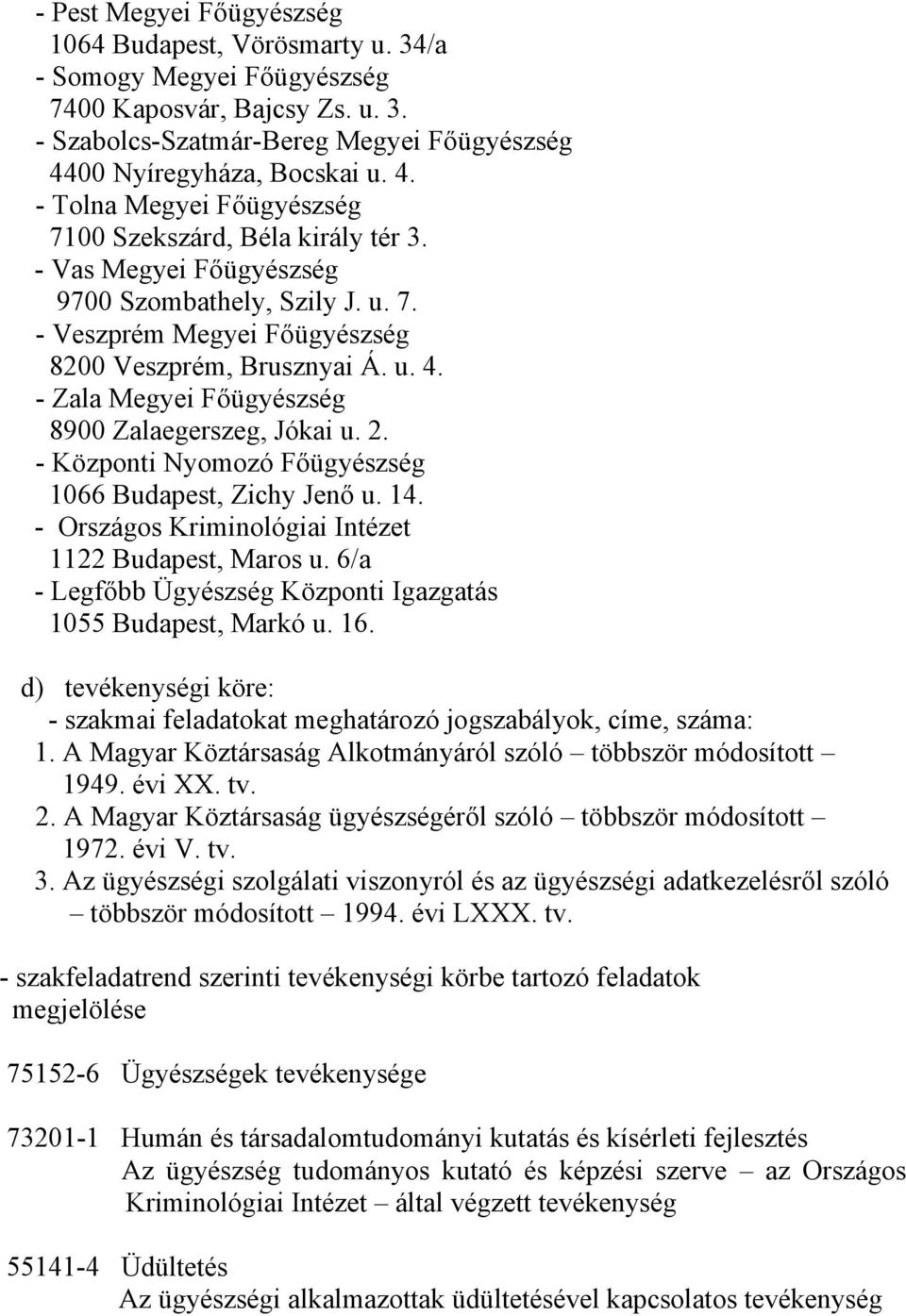 u. 4. - Zala Megyei Főügyészség 8900 Zalaegerszeg, Jókai u. 2. - Központi Nyomozó Főügyészség 1066 Budapest, Zichy Jenő u. 14. - Országos Kriminológiai Intézet 1122 Budapest, Maros u.