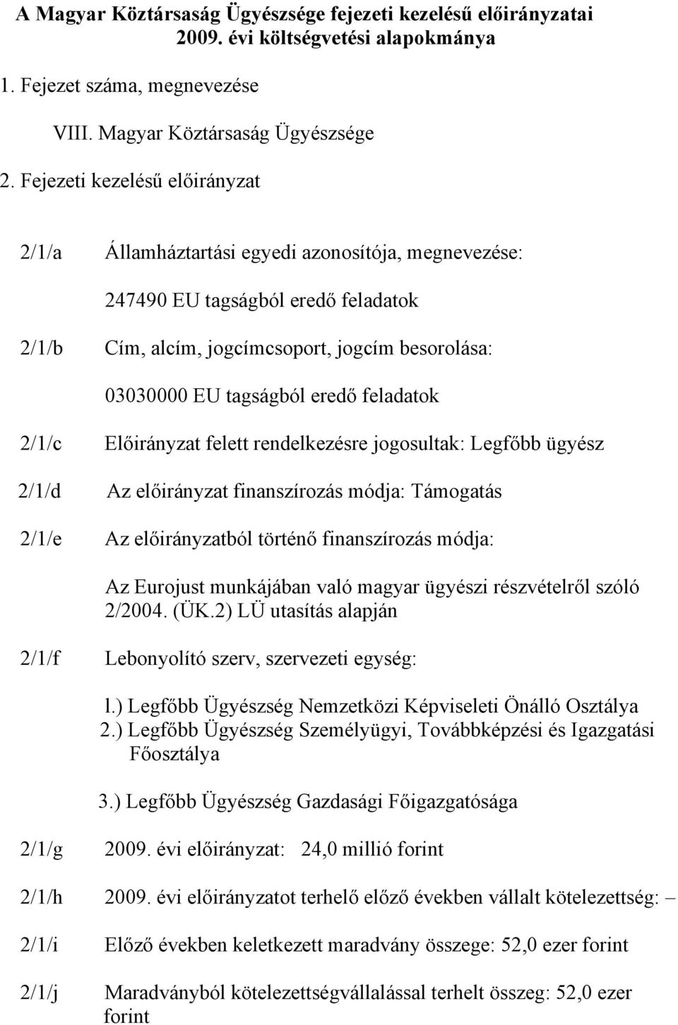 eredő feladatok 2/1/c 2/1/d 2/1/e Előirányzat felett rendelkezésre jogosultak: Legfőbb ügyész Az előirányzat finanszírozás módja: Támogatás Az előirányzatból történő finanszírozás módja: Az Eurojust