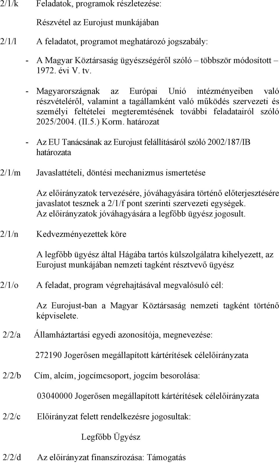 - Magyarországnak az Európai Unió intézményeiben való részvételéről, valamint a tagállamként való működés szervezeti és személyi feltételei megteremtésének további feladatairól szóló 2025/2004. (II.5.) Korm.