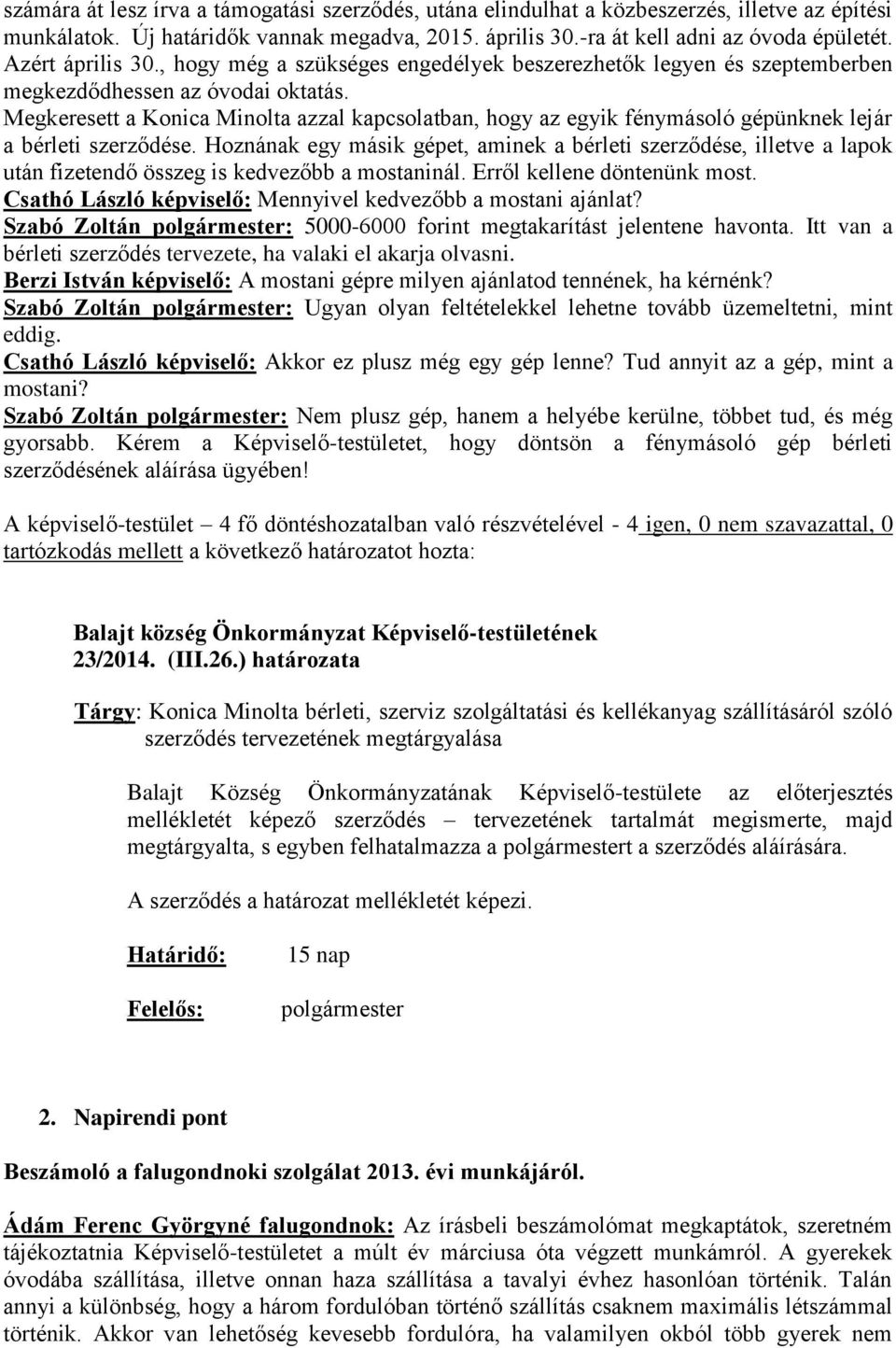 Megkeresett a Konica Minolta azzal kapcsolatban, hogy az egyik fénymásoló gépünknek lejár a bérleti szerződése.