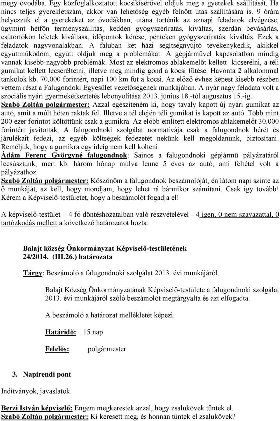 leletek kiváltása, időpontok kérése, pénteken gyógyszeríratás, kiváltás. Ezek a feladatok nagyvonalakban.