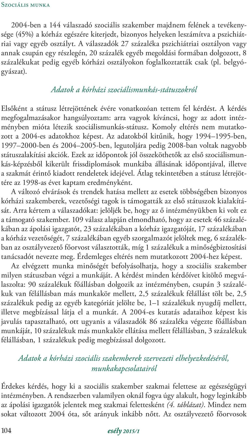 (pl. belgyógyászat). Adatok a kórházi szociálismunkás-státuszokról Elsőként a státusz létrejöttének évére vonatkozóan tettem fel kérdést.