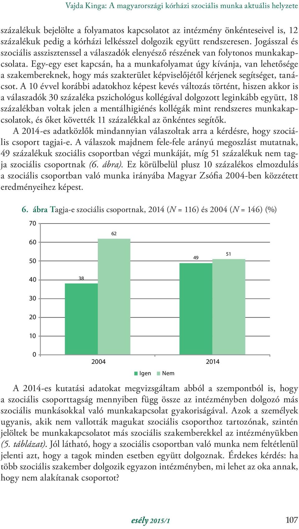 Egy-egy eset kapcsán, ha a munkafolyamat úgy kívánja, van lehetősége a szakembereknek, hogy más szakterület képviselőjétől kérjenek segítséget, tanácsot.