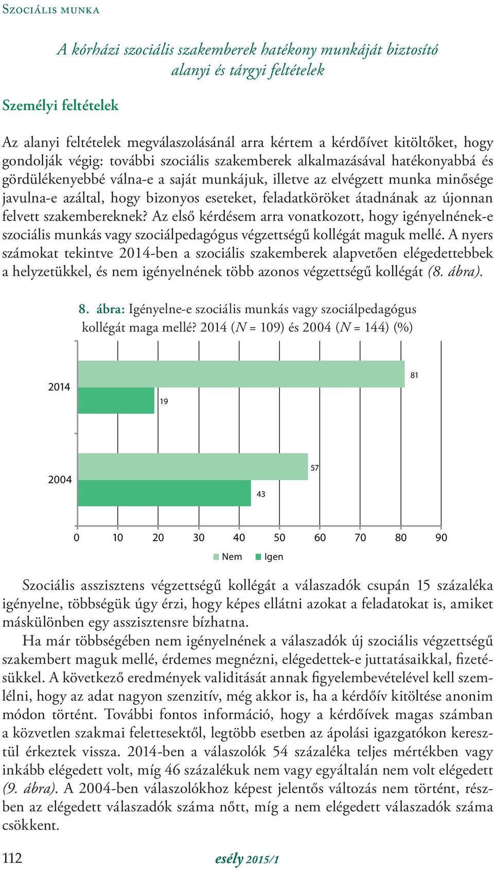 eseteket, feladatköröket átadnának az újonnan felvett szakembereknek? Az első kérdésem arra vonatkozott, hogy igényelnének-e szociális munkás vagy szociálpedagógus végzettségű kollégát maguk mellé.